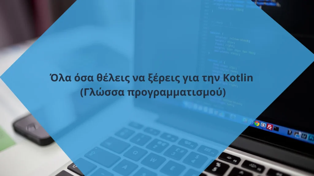 Όλα όσα θέλεις να ξέρεις για την Kotlin (Γλώσσα προγραμματισμού)